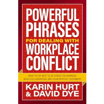 Afbeelding van Powerful Phrases for Dealing with Workplace Conflict: What to Say Next De stress the Workday, Build Collaboration, and Calm Difficult Customers