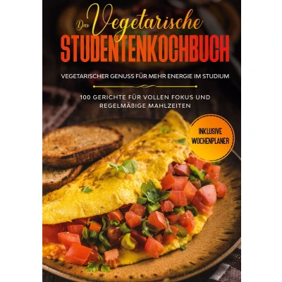 Afbeelding van Das vegetarische Studentenkochbuch vegetarischer Genuss für mehr Energie im Studium: 100 Gerichte vollen Fokus und regelmäßige Mahlzeiten Inklusive Wochenplaner