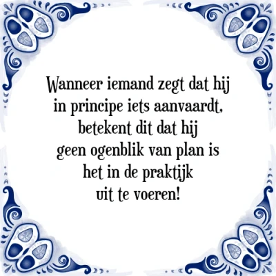 Afbeelding van Wanneer iemand zegt dat hij in principe iets aanv Tegeltje + Spreuk