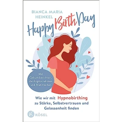 Afbeelding van Happy Birth Day: Wie wir Mit Hypnobirthing zu Stärke, Selbstvertrauen und Gelassenheit finden Geburtsberichten, die Ängste nehmen Mut machen