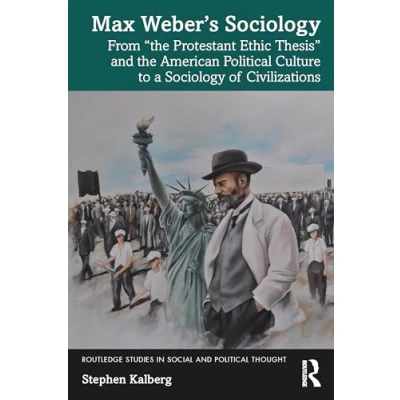 Afbeelding van Max Weber’s Sociology: From &quot;the Protestant Ethic Thesis&quot; and the American Political Culture to a Sociology of Civilizations