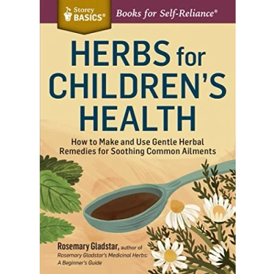 Afbeelding van Herbs for Children&#039;s Health (Storey Basics): How to Make and Use Gentle Herbal Remedies Soothing Common Ailments. A Storey BASICS Title