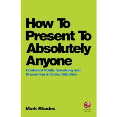 Afbeelding van How To Present Absolutely Anyone: Confident Public Speaking and Presenting in Every Situation