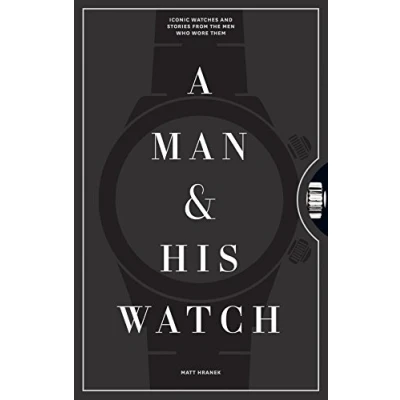 Afbeelding van A Man and His Watch: 76 of the World&#039;s Most Iconic Watches Stories from Men Who Wore Them