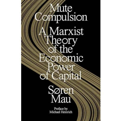 Afbeelding van Mute Compulsion: A Marxist Theory of the Economic Power Capital