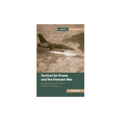 Afbeelding van Tactical Air Power and the Vietnam War: Explaining Effectiveness in Modern Warfare