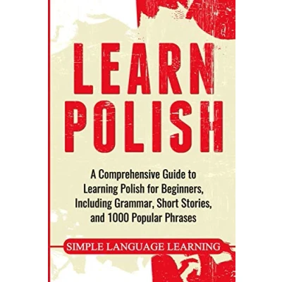 Afbeelding van Learn Polish: A Comprehensive Guide to Learning Polish for Beginners, Including Grammar, Short Stories and 1000 Popular Phrases