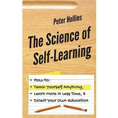 Afbeelding van The Science of Self Learning: How to Teach Yourself Anything, Learn More in Less Time, and Direct Your Own Education