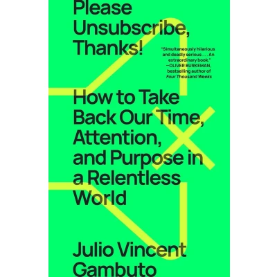 Afbeelding van Please Unsubscribe, Thanks!: How to Take Back Our Time, Attention, and Purpose in a World Designed Bury Us Bullshit