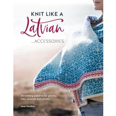 Afbeelding van Knit Like a Latvian: Accessories: 40 Knitting Patterns for Gloves, Hats, Scarves and Shawls: 3