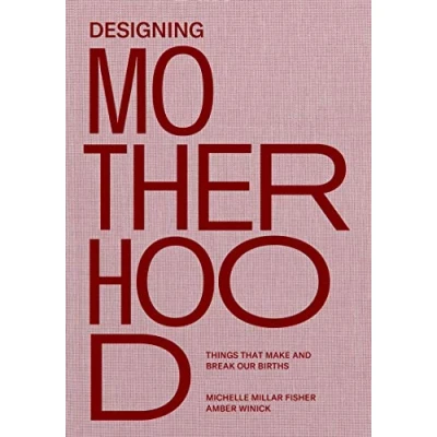 Afbeelding van Designing Motherhood: Things that Make and Break Our Births
