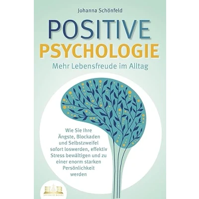 Afbeelding van POSITIVE PSYCHOLOGIE Mehr Lebensfreude im Alltag: Wie Sie Ihre Ängste, Blockaden und Selbstzweifel sofort loswerden, effektiv Stress bewältigen zu einer enorm starken Persönlichkeit werden