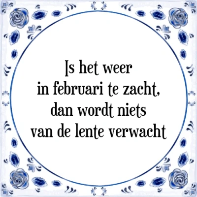 Afbeelding van Is het weer in februari te zacht, dan wordt niet Tegeltje + Spreuk
