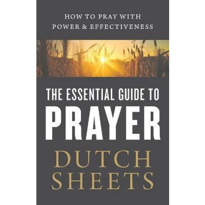 Afbeelding van The Essential Guide to Prayer: How Pray with Power and Effectiveness