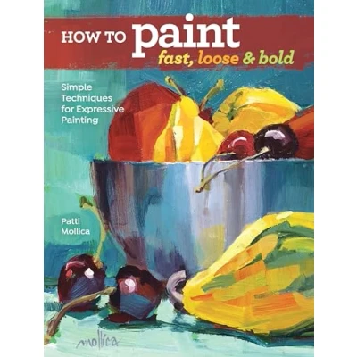 Afbeelding van How to Paint Fast, Loose and Bold: Simple Techniques for Expressive Painting