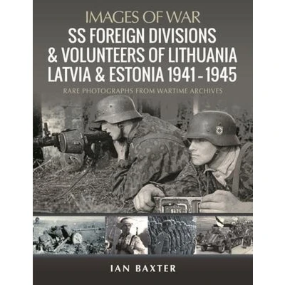 Afbeelding van SS Foreign Divisions &amp; Volunteers of Lithuania, Latvia and Estonia, 1941 1945: Rare Photographs from Wartime Archives
