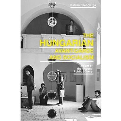 Afbeelding van the Hungarian Avant Garde and Socialism: Art of Second Public Sphere