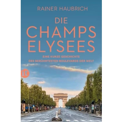 Afbeelding van Die Champs Élysées: Eine kurze Geschichte des berühmtesten Boulevards der Welt perfekte Urlaubslektüre für den Sommer