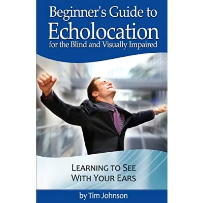 Afbeelding van Beginner&#039;s Guide to Echolocation for the Blind and Visually Impaired: Learning See With Your Ears