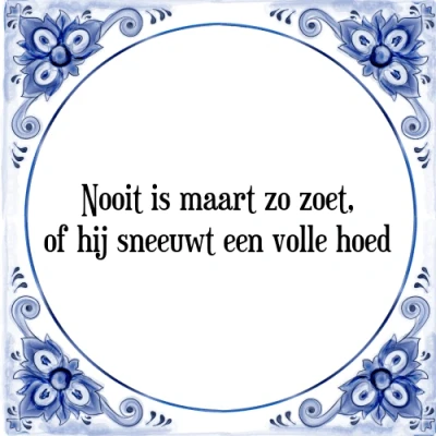 Afbeelding van Nooit is maart zo zoet, of hij sneeuwt een volle h Tegeltje + Spreuk