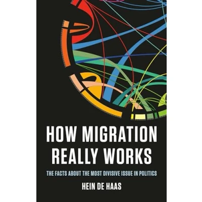 Afbeelding van How Migration Really Works: the Facts about Most Divisive Issue in Politics