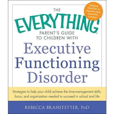 Afbeelding van the Everything Parent&#039;s Guide to Children with Executive Functioning Disorder: Strategies help your child achieve time management skills, ... needed succeed in school and life