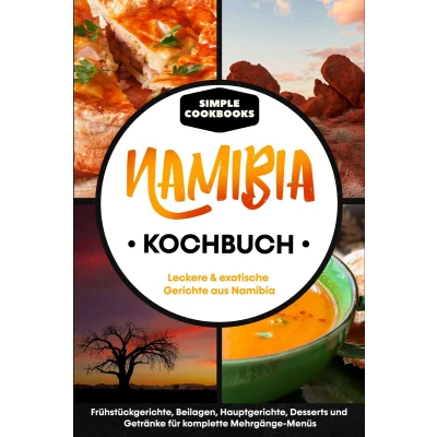Afbeelding van Namibia Kochbuch: Leckere &amp; exotische Gerichte aus Frühstücksgerichte, Beilagen, Hauptgerichte, Desserts und Getränke für komplette Mehrgänge Menüs
