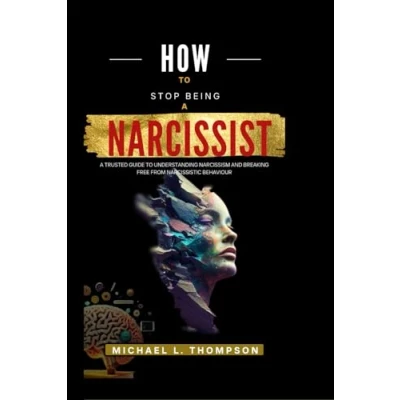 Afbeelding van HOW to STOP BEING A NARCISSIST: trusted guide understanding Narcissism and breaking free from Narcissistic Behaviour