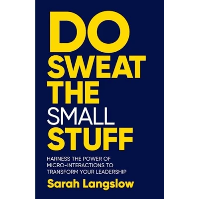 Afbeelding van Do Sweat the Small Stuff: Harness power of micro interactions to transform your leadership