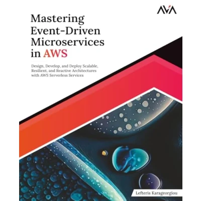 Afbeelding van Mastering Event Driven Microservices in AWS: Design, Develop, and Deploy Scalable, Resilient, Reactive Architectures with AWS Serverless Services (English Edition)