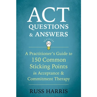 Afbeelding van ACT Questions and Answers: A Practitioner&#039;s Guide to 50 Common Sticking Points in Acceptance Commitment Therapy