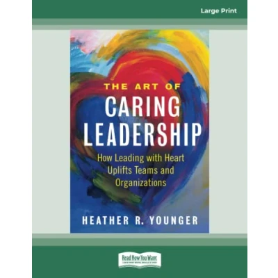 Afbeelding van The Art of Caring Leadership: How Leading with Heart Uplifts Teams and Organizations
