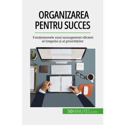 Afbeelding van Organizarea pentru succes: Fundamentele unui management eficient al timpului și priorităților