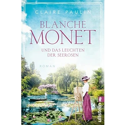 Afbeelding van Blanche Monet und das Leuchten der Seerosen: Roman Die bewegende Lebensgeschichte Malerin: 6