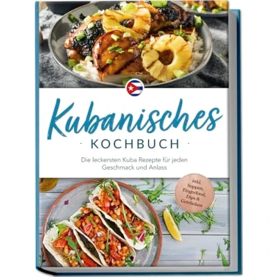 Afbeelding van Kubanisches Kochbuch: Die leckersten Kuba Rezepte für jeden Geschmack und Anlass inkl. Suppen, Fingerfood, Dips &amp; Getränken
