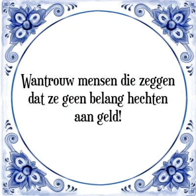 Afbeelding van Wantrouw mensen die zeggen dat ze geen belang hec Tegeltje + Spreuk