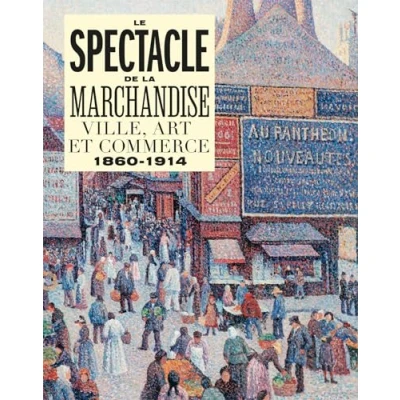 Afbeelding van LE SPECTACLE DE LA MARCHANDISE: VILLE, ART ET COMMERCE 1860 1914