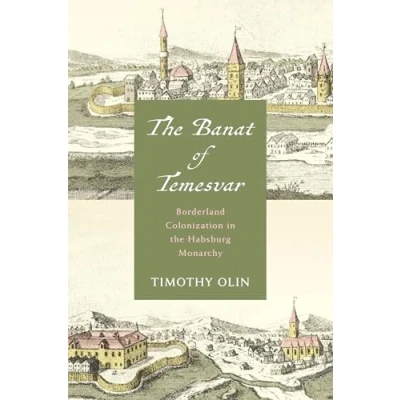 Afbeelding van the Banat of Temesvar: Borderland Colonization in Habsburg Monarchy