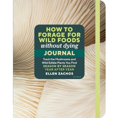 Afbeelding van How to Forage for Wild Foods without Dying Journal: Track the Mushrooms and Edible Plants You Find, Season by Season, Year after