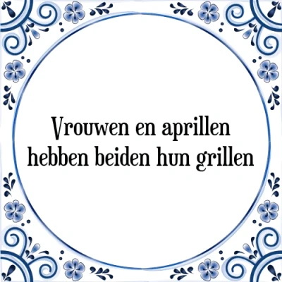 Afbeelding van Vrouwen en aprillen hebben beiden hun grillen Tegeltje + Spreuk