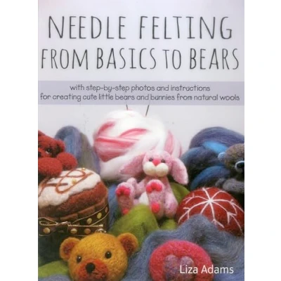 Afbeelding van Needle Felting from Basics to Bears: With Step By Photos and Instructions for Creating Cute Little Bears Bunnies Natural Wools