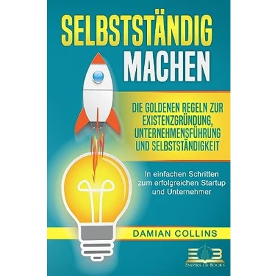 Afbeelding van SELBSTSTÄNDIG MACHEN: Die goldenen Regeln zur Existenzgründung, Unternehmensführung und Selbstständigkeit In einfachen Schritten zum erfolgreichen Startup Unternehmer