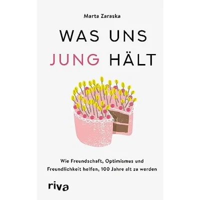 Afbeelding van Was uns jung hält: Wie Freundschaft, Optimismus und Freundlichkeit helfen, 100 Jahre alt zu werden. Der Weg einem langen, gesunden glücklichen Leben. Die Jungbrunnen Methode
