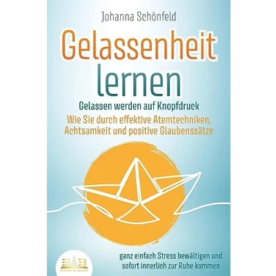 Afbeelding van GELASSENHEIT LERNEN Gelassen werden auf Knopfdruck: Wie Sie durch effektive Atemtechniken, Achtsamkeit und positive Glaubenssätze ganz einfach Stress bewältigen sofort innerlich zur Ruhe kommen