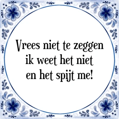 Afbeelding van Vrees niet te zeggen ik weet het en spi Tegeltje + Spreuk