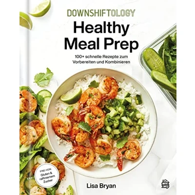 Afbeelding van Downshiftology Healthy Meal Prep: 100+ schnelle Rezepte zum Vorbereiten und Kombinieren: Ein glutenfreies Kochbuch
