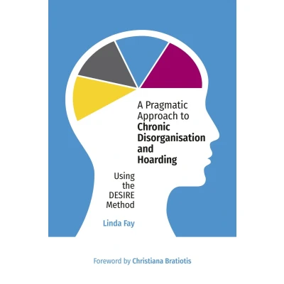 Afbeelding van A Pragmatic Approach to Chronic Disorganisation and Hoarding: Using the DESIRE Method