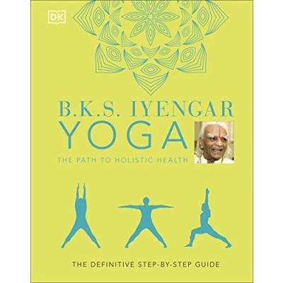 Afbeelding van B.K.S. Iyengar Yoga The Path to Holistic Health: Definitive Step by Guide