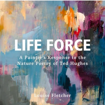 Afbeelding van Life Force: A Painter&#039;s Response to the Nature Poetry of Ted Hughes
