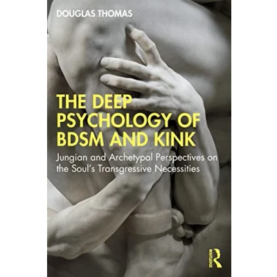 Afbeelding van the Deep Psychology of BDSM and Kink: Jungian Archetypal Perspectives on Soul’s Transgressive Necessities